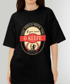 Drink if you are an o keefe funny beer party label inspired T-Shirt Sweatshirt Hoodie Shirt