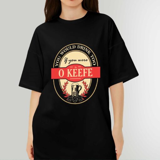 Drink if you are an o keefe funny beer party label inspired T-Shirt Sweatshirt Hoodie Shirt
