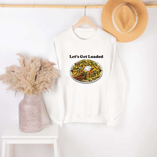 Let’s Get Loaded Unisex T-Shirt, Sweatshirt, Hoodie Shirt