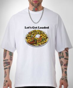 Let’s Get Loaded Unisex T-Shirt, Sweatshirt, Hoodie Shirt