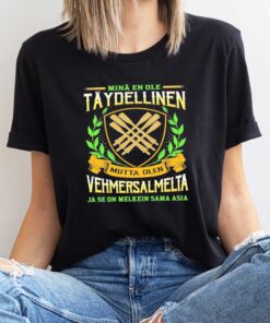 Premium Minä En Ole Täydellinen Mutta Olen Vehmersalmelta Ja Se On Melkein Sama Asia Shirt Sweatshirt Hoodie