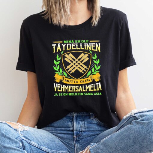 Premium Minä En Ole Täydellinen Mutta Olen Vehmersalmelta Ja Se On Melkein Sama Asia Shirt Sweatshirt Hoodie