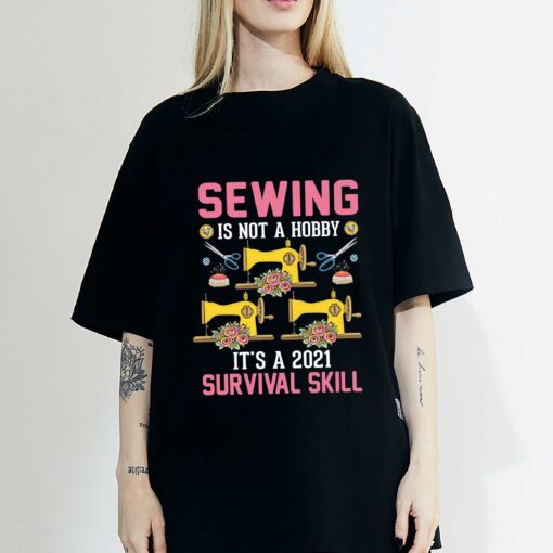 Sewing Is Not A Hobby It’s A 2021 Survival Skill Sewing Machine Scissors Steel Pin Flower T-Shirt, Sweatshirt, Hoodie