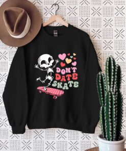 Skull Valentine Don’t Date Skate Shirt, Sweatshirt, Hoodie Shirt