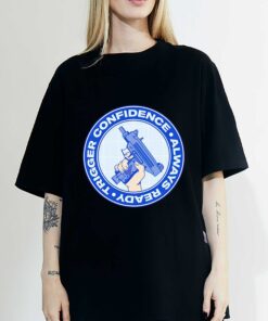 Trigger confidence always ready T-shirt, Sweatshirt, Hoodie