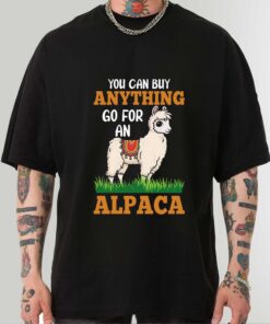 You Can Buy Anything Go For An Alpaca Animal Lover T-Shirt, Sweatshirt, Hoodie