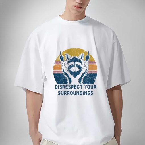 Premium Raccoon disrespect your surroundings vintage shirt sweatshirt hoodie