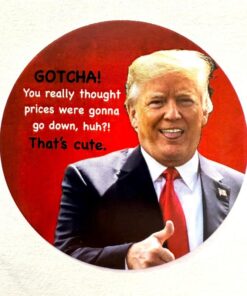 Gotcha! That's Cute - Sarcastic Quote Shirt Featuring Donald Trump