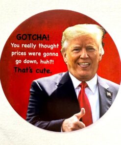 Gotcha! That's Cute - Sarcastic Quote Shirt Featuring Donald Trump