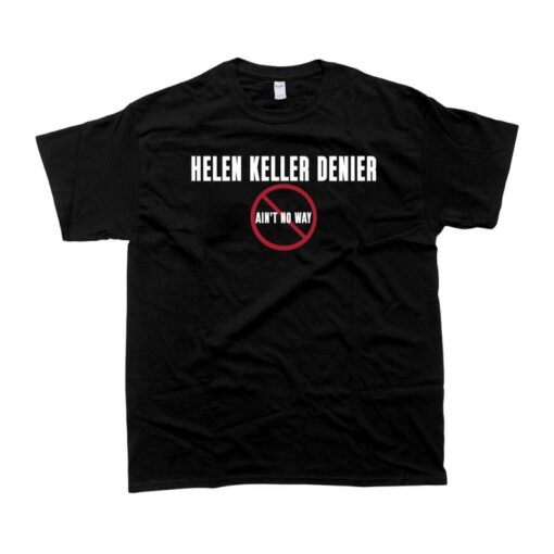 Helen Keller Denier Ain't No Way T-Shirt - Bold Statement Tee for Truth Seekers