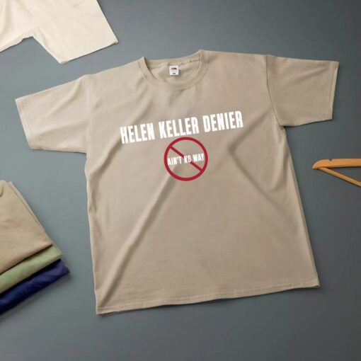 Helen Keller Denier Ain't No Way T-Shirt - Bold Statement Tee for Truth Seekers