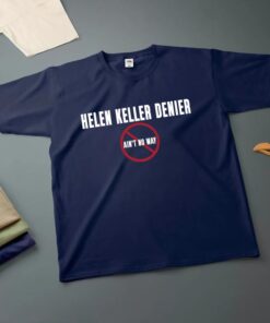Helen Keller Denier Ain't No Way T-Shirt - Bold Statement Tee for Truth Seekers