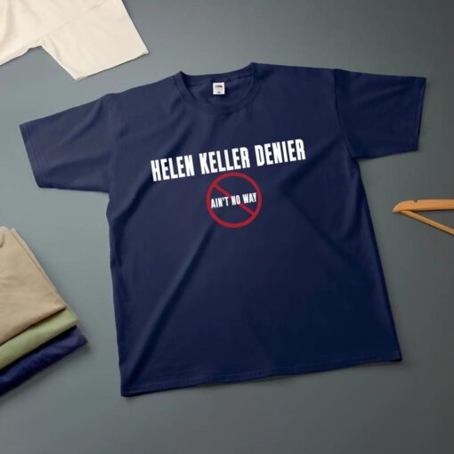 Helen Keller Denier Ain't No Way T-Shirt - Bold Statement Tee for Truth Seekers
