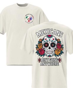 MEXICAN RESILIENCE TEE: "MEXICANS AIN'T GOING ANYWHERE" Immigration Statement Shirt
