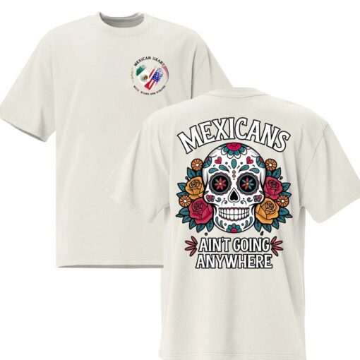 MEXICAN RESILIENCE TEE: "MEXICANS AIN'T GOING ANYWHERE" Immigration Statement Shirt