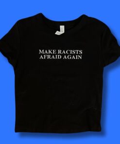Make Racists Afraid Again – Bold Statement Tee