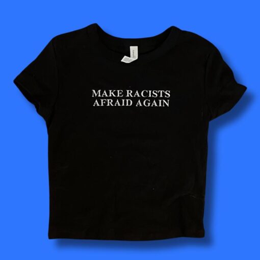 Make Racists Afraid Again – Bold Statement Tee