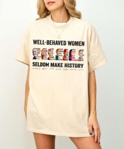 Well-Behaved Women Seldom Make History Shirt - Feminist T-Shirt for Empowered Women