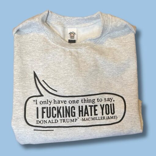 “I FUCKING HATE YOU DONALD TRUMP” - Mac Miller Unisex Embroidered Sweatshirt