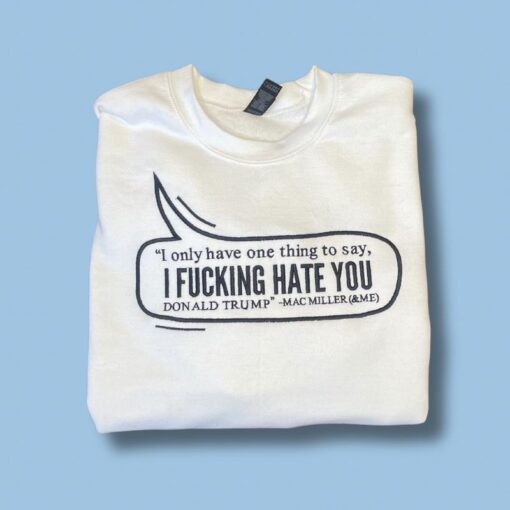 “I FUCKING HATE YOU DONALD TRUMP” - Mac Miller Unisex Embroidered Sweatshirt