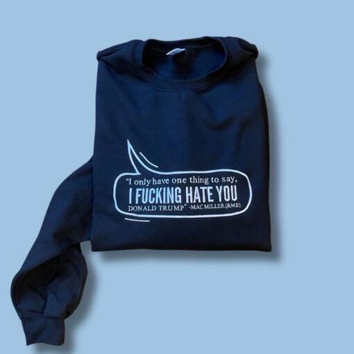 “I FUCKING HATE YOU DONALD TRUMP” - Mac Miller Unisex Embroidered Sweatshirt