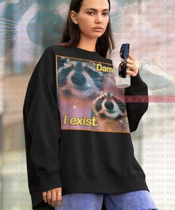 Damn I Exist Possum Meme Can Be Yours in a Sweatshirt - Opossum and Trash Eating Possum Tee with Quotes