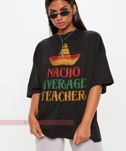 Nacho Average Teacher Shirt, Fiesta Celebration Tshirt, Funny Teacher Gift, Appreciation Present, Educational Clothing