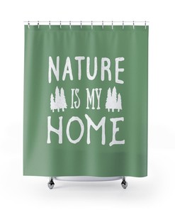 Nature is My Home Shower Curtain - Add a Serene Touch to Your Bath