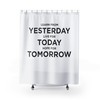 Positive Thinking Learn from Yesterday Live for Today Shower Curtain for Inspirational Bathroom Decor